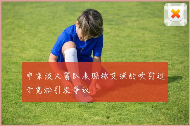 申京谈火箭队表现称艾顿的吹罚过于宽松引发争议