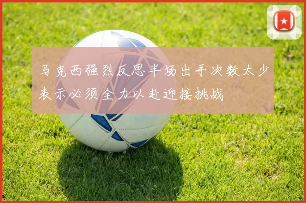 马克西强烈反思半场出手次数太少表示必须全力以赴迎接挑战